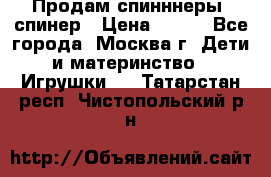 Продам спинннеры, спинер › Цена ­ 150 - Все города, Москва г. Дети и материнство » Игрушки   . Татарстан респ.,Чистопольский р-н